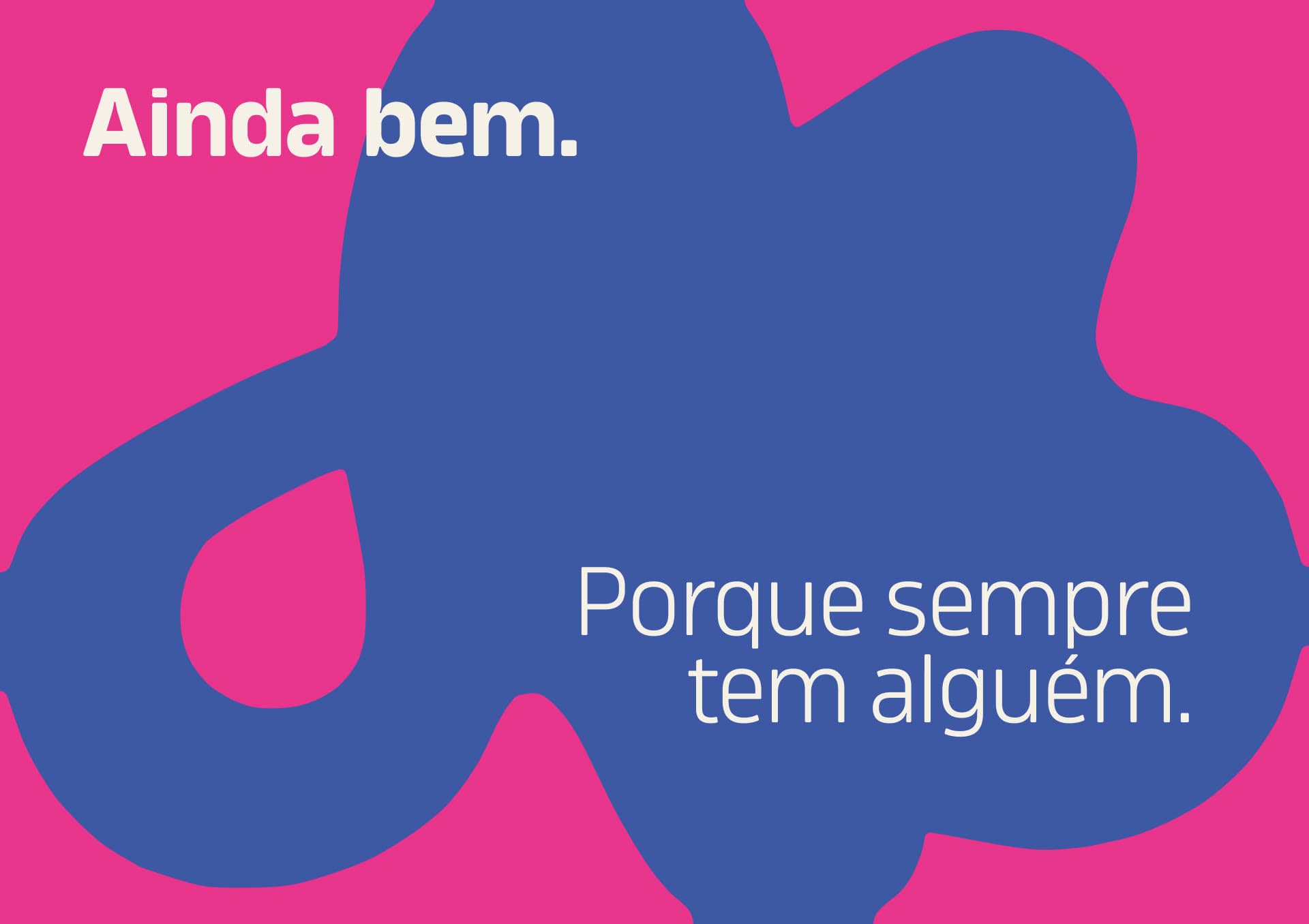 Ainda bem. Porque sempre tem alguém.