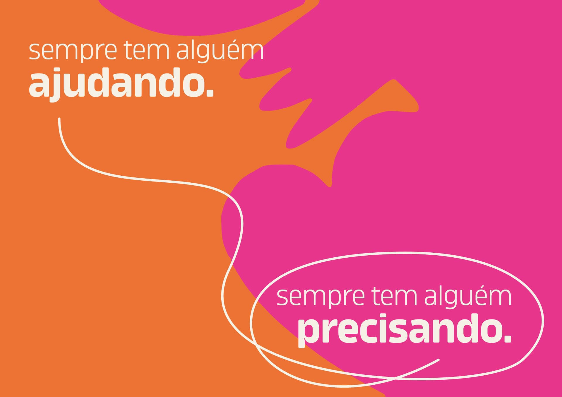 Sempre tem alguém ajudando, sempre tem alguém precisando.